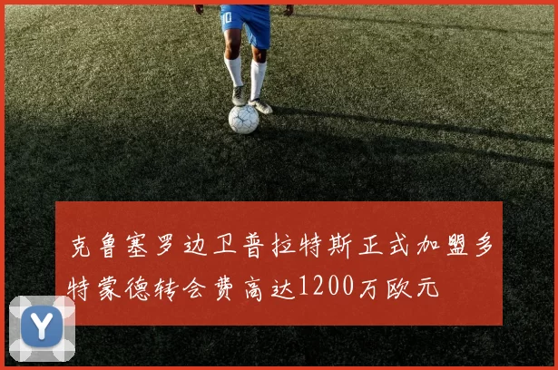 克鲁塞罗边卫普拉特斯正式加盟多特蒙德转会费高达1200万欧元