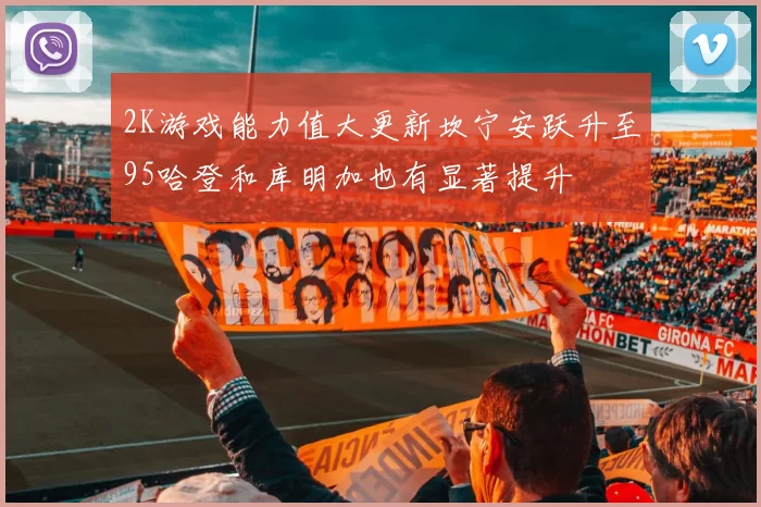 2K游戏能力值大更新坎宁安跃升至95哈登和库明加也有显著提升